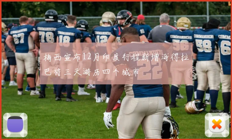 梅西宣布12月印度行程新增海得拉巴将三天游历四个城市