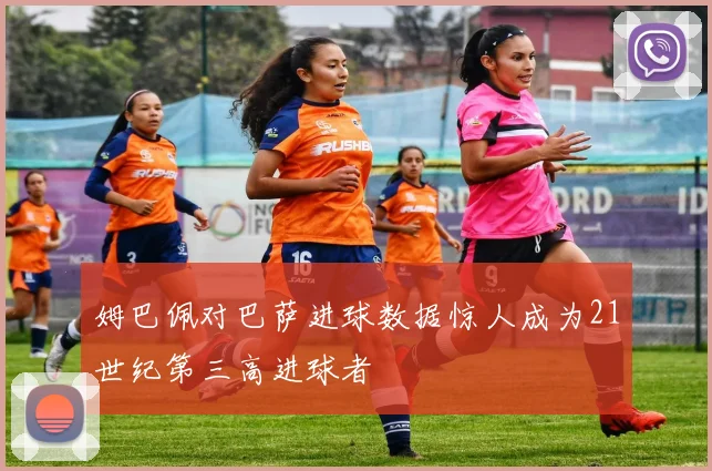 姆巴佩对巴萨进球数据惊人成为21世纪第三高进球者